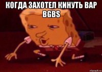 когда захотел кинуть вар bgbs 