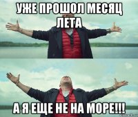 уже прошол месяц лета а я еще не на море!!!