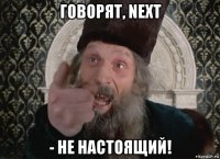 говорят, next - не настоящий!