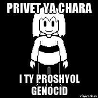 privet ya chara i ty proshyol genocid