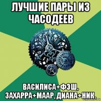 лучшие пары из часодеев василиса+фэш, захарра+маар, диана+ник.