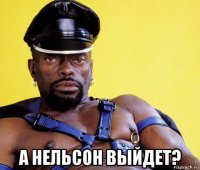  а нельсон выйдет?