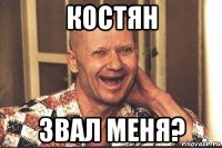 костян звал меня?