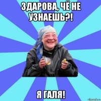 здарова, чё не узнаешь?! я галя!