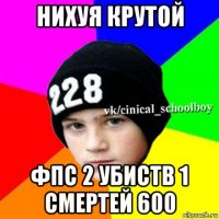 нихуя крутой фпс 2 убиств 1 смертей 600