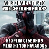 а вы знали что что уже середина июня? не хрена себе оно у меня же ток началось