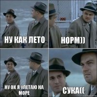 НУ КАК ЛЕТО НОРМ)) НУ ОК Я УЛЕТАЮ НА МОРЕ СУКА((