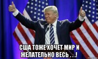  сша тоже хочет мир и желательно весь . . .!
