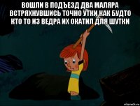 вошли в подъезд два маляра встряхнувшись точно утки как будто кто то из ведра их окатил для шутки 