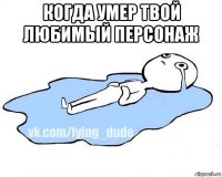 когда умер твой любимый персонаж 