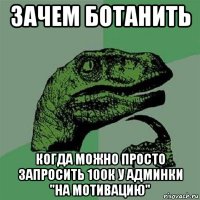 зачем ботанить когда можно просто запросить 100к у админки "на мотивацию"