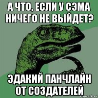 а что, если у сэма ничего не выйдет? эдакий панчлайн от создателей