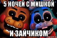 5 ночей с мишкой и зайчиком