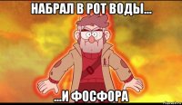 набрал в рот воды... ...и фосфора