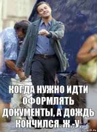 когда нужно идти оформлять документы, а дождь кончился. ж.-у.