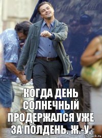 когда день солнечный продержался уже за полдень. ж.-у.