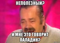 неполезный? и мне это говорит паладин?