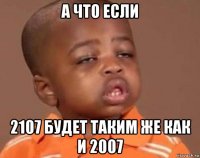 а что если 2107 будет таким же как и 2007