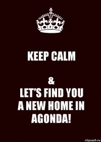KEEP CALM &
LET’S FIND YOU
A NEW HOME IN AGONDA!