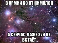 в армии 60 отжимался а сейчас даже хуй не встаёт