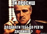 ти просиш додавати тебе до рев'ю дизайнів ?