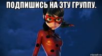 подпишись на эту группу. 