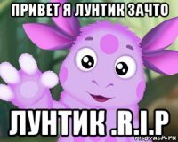 привет я лунтик зачто лунтик .r.i.p