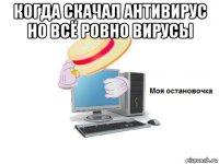 когда скачал антивирус но всё ровно вирусы 