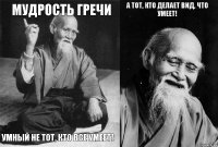 Мудрость гречи Умный не тот, кто все умеет! а тот, кто делает вид, что умеет! 