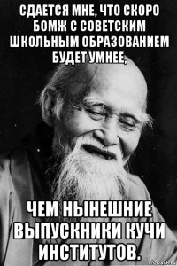 сдается мне, что скоро бомж с советским школьным образованием будет умнее, чем нынешние выпускники кучи институтов.