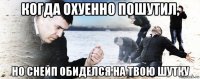 когда охуенно пошутил, но снейп обиделся на твою шутку