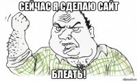 сейчас я сделаю сайт блеать!