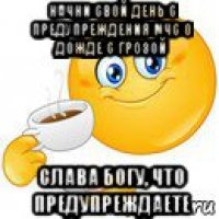 начни свой день с предупреждения мчс о дожде с грозой слава богу, что предупреждаете