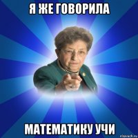 я же говорила математику учи