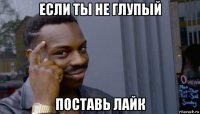 если ты не глупый поставь лайк