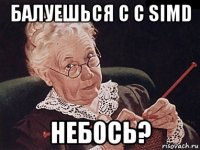 балуешься с с simd небось?