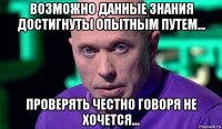 возможно данные знания достигнуты опытным путем... проверять честно говоря не хочется...