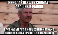 николай пекшев снимает овощные рынки рассказывает о новых непонятках в машине волга крайслер в парковом