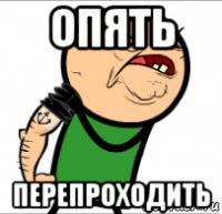 опять перепроходить