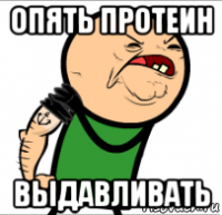 опять протеин выдавливать