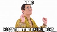 макс когда пошутил про родиона