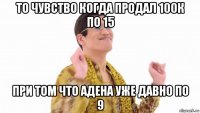 то чувство когда продал 100к по 15 при том что адена уже давно по 9