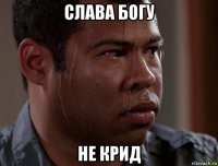 слава богу не крид