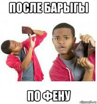 после барыгы по фену