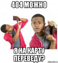 404 можно я на карту переведу?