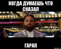 когда думаешь что сказал гарап