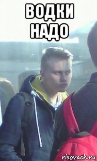 водки надо 