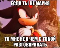 если ты не мария то мне не о чем с тобой разговаривать