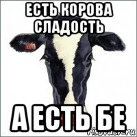 есть корова сладость а есть бе