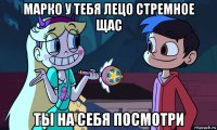 марко у тебя лецо стремное щас ты на себя посмотри